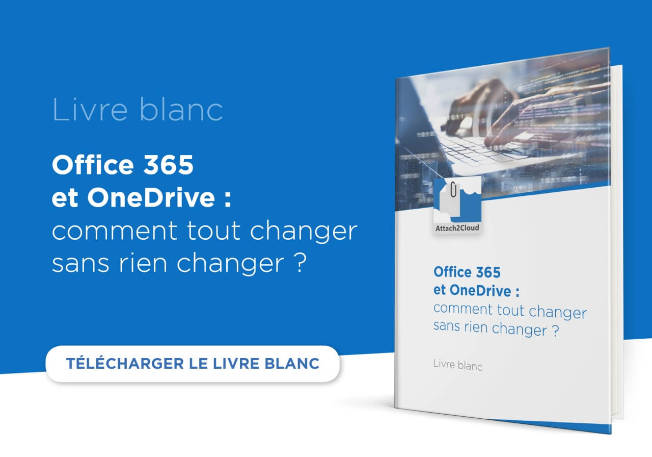 Pourquoi vos utilisateurs Office 365 devraient adopter OneDrive au lieu de s'échanger leurs fichiers en pièces jointes Outlook - Livre Blanc